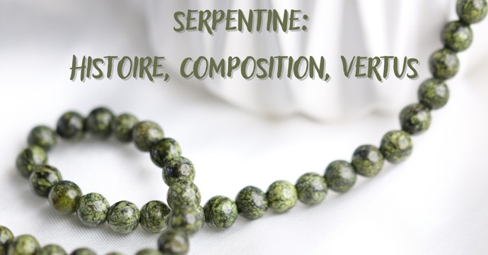 Serpentine : History, Composition and Virtues